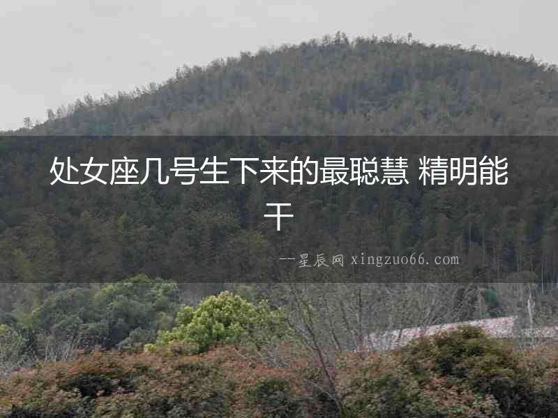 處女座幾號生下來的最聰慧 精明能干