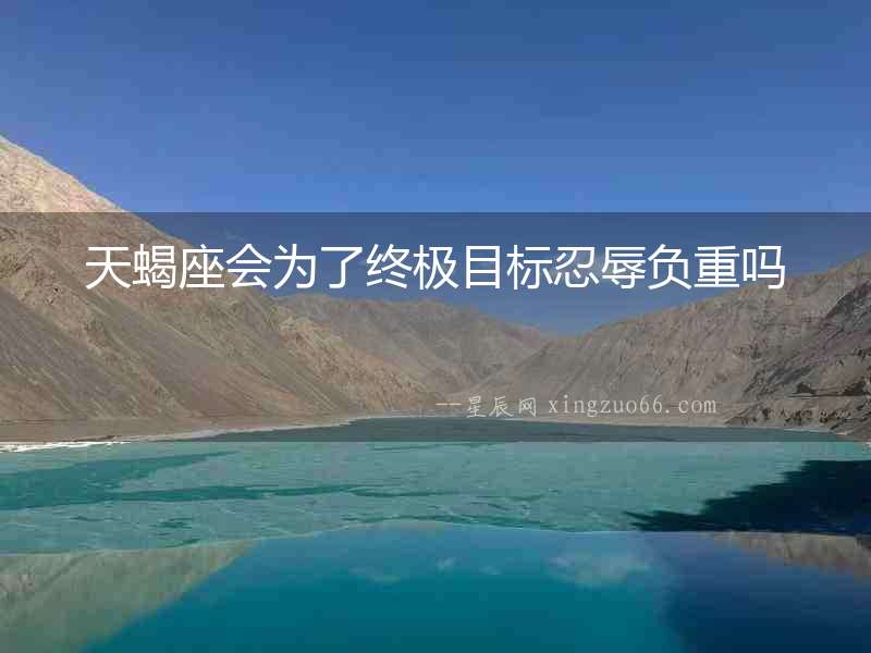 天蝎座會為了終極目標忍辱負重嗎