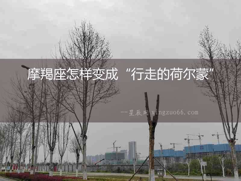 摩羯座怎樣變成“行走的荷爾蒙”