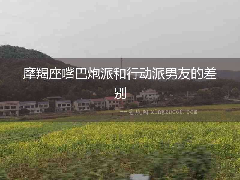 摩羯座嘴巴炮派和行動派男友的差別