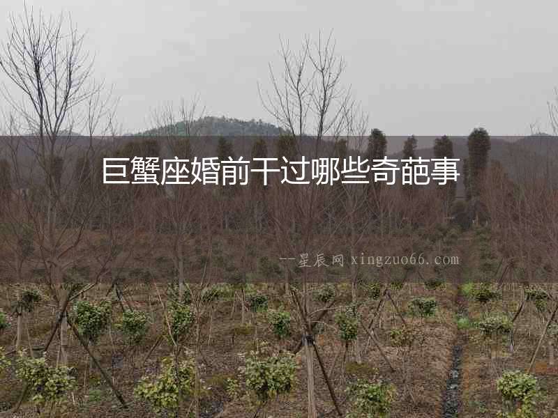 巨蟹座婚前干過哪些奇葩事