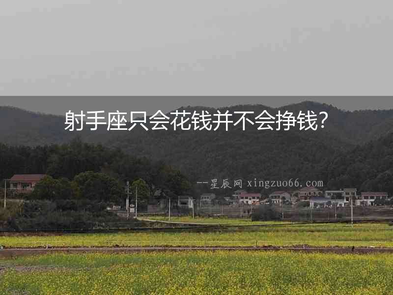 射手座只會花錢并不會掙錢？