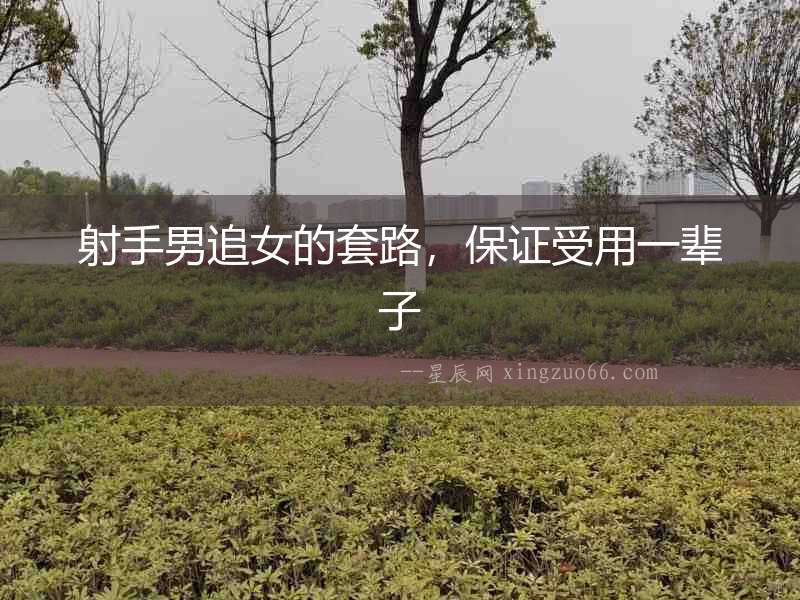 射手男追女的套路，保證受用一輩子