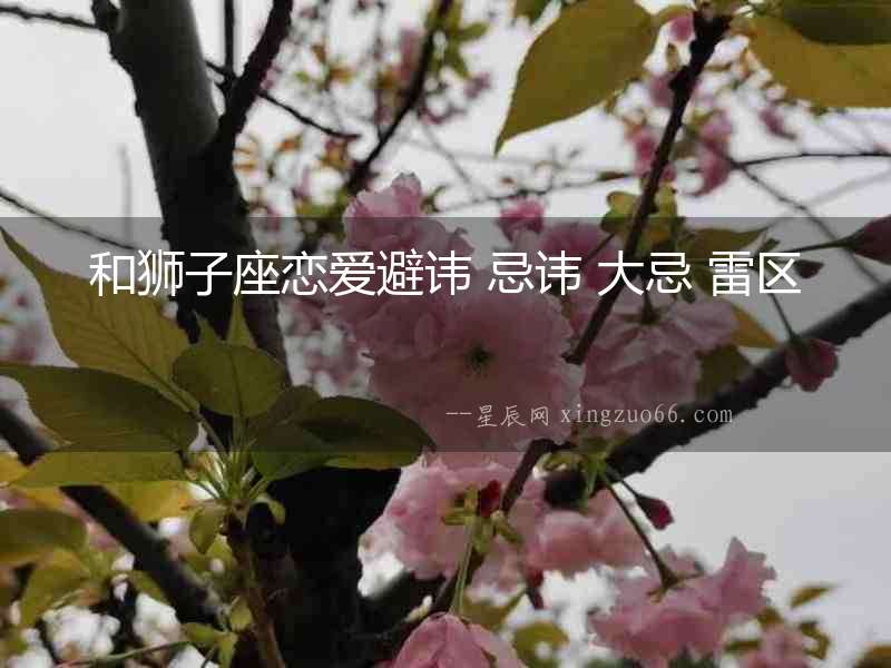 和獅子座戀愛避諱 忌諱 大忌 雷區