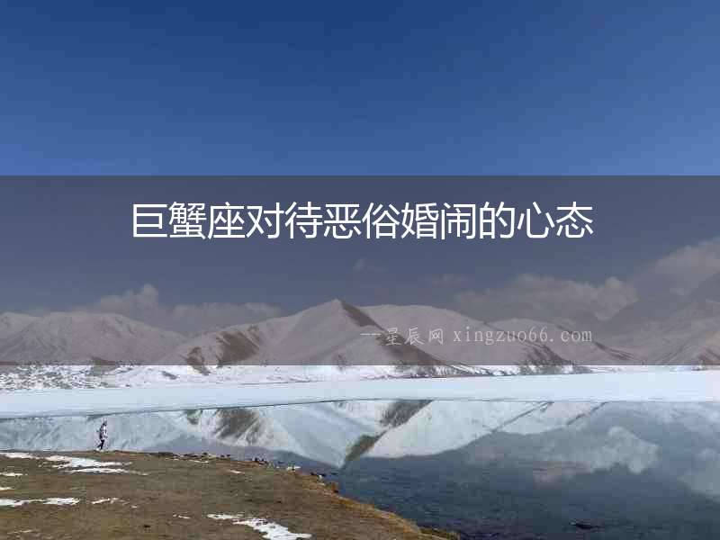 巨蟹座對待惡俗婚鬧的心態