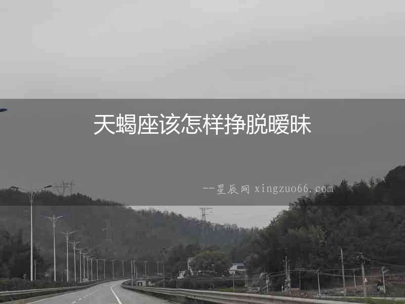 天蝎座該怎樣掙脫曖昧