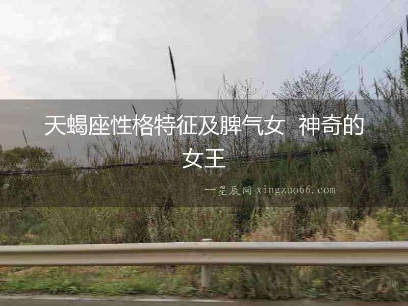 天蝎座性格特征及脾氣女  神奇的女王