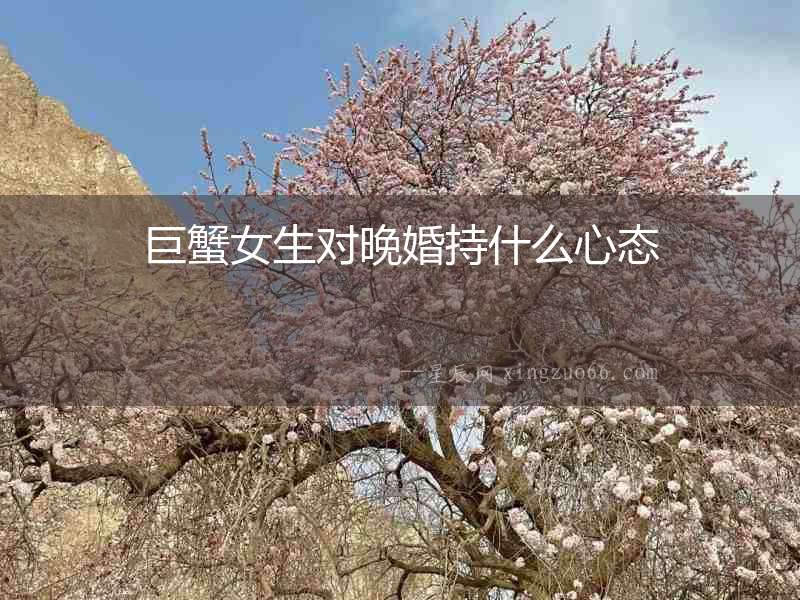 巨蟹女生對晚婚持什么心態(tài)