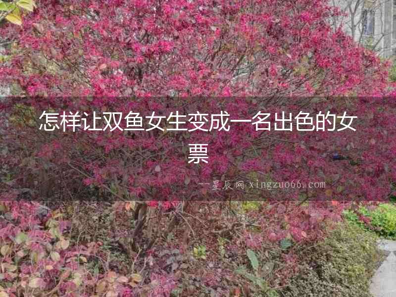 怎樣讓雙魚女生變成一名出色的女票