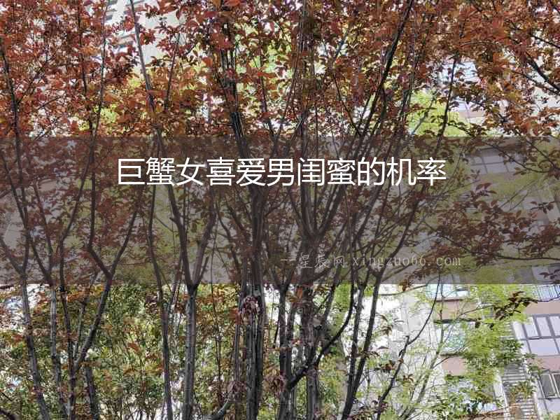 巨蟹女喜愛(ài)男閨蜜的機(jī)率