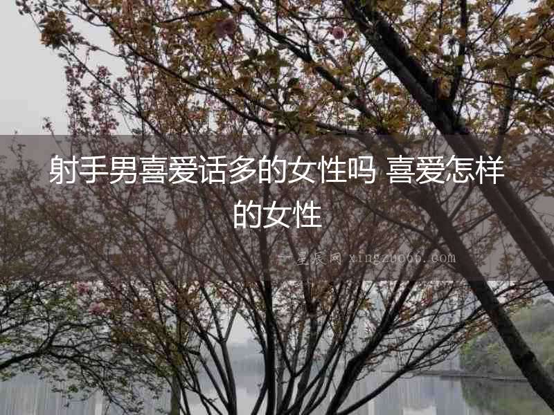 射手男喜愛話多的女性嗎 喜愛怎樣的女性