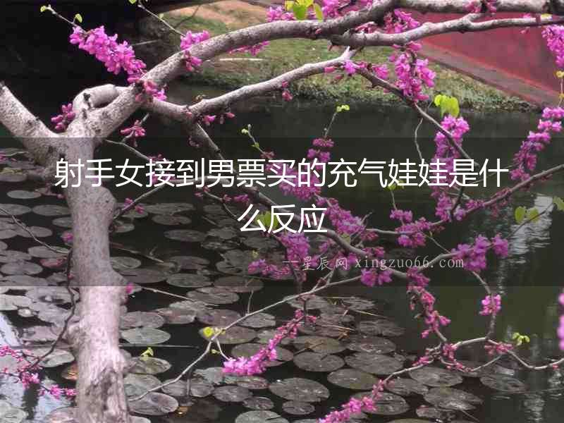 射手女接到男票買的充氣娃娃是什么反應(yīng)