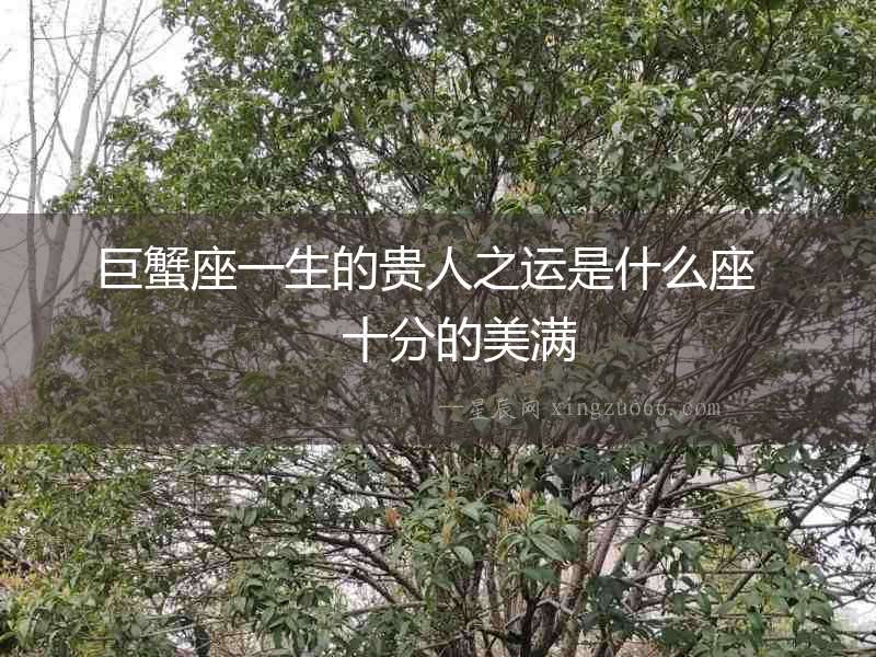 巨蟹座一生的貴人之運是什么座     十分的美滿