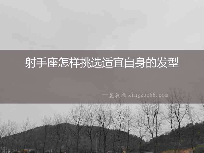 射手座怎樣挑選適宜自身的發(fā)型