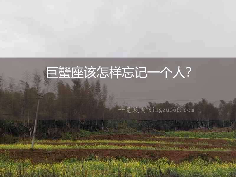 巨蟹座該怎樣忘記一個人？