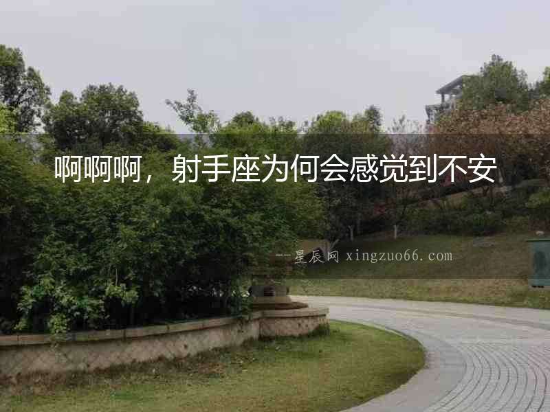 啊啊啊，射手座為何會感覺到不安