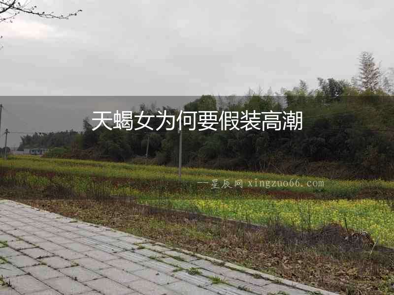天蝎女為何要假裝高潮