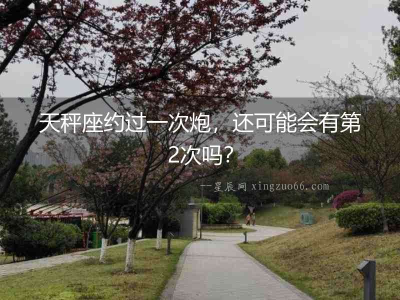 天秤座約過一次炮，還可能會有第2次嗎？