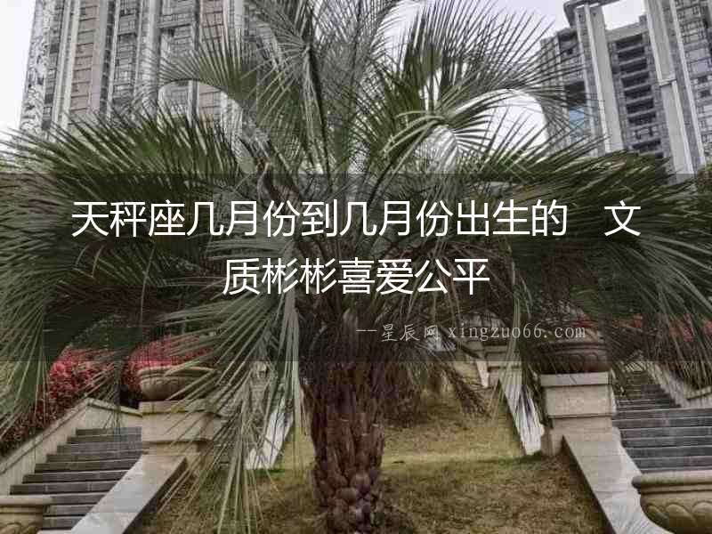 天秤座幾月份到幾月份出生的   文質彬彬喜愛公平