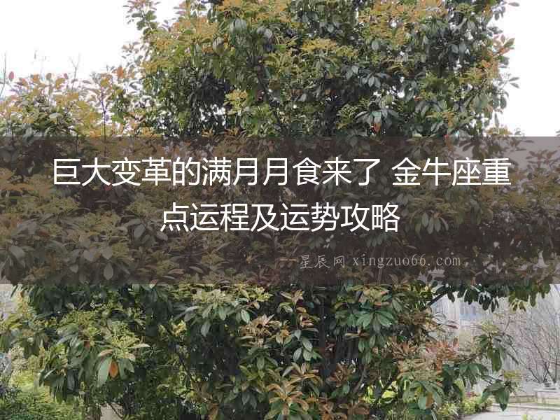 巨大變革的滿月月食來了 金牛座重點(diǎn)運(yùn)程及運(yùn)勢(shì)攻略