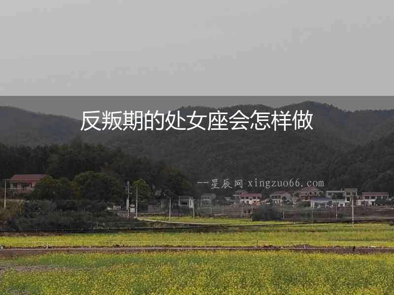 反叛期的處女座會怎樣做