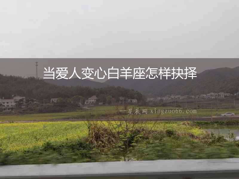 當愛人變心白羊座怎樣抉擇
