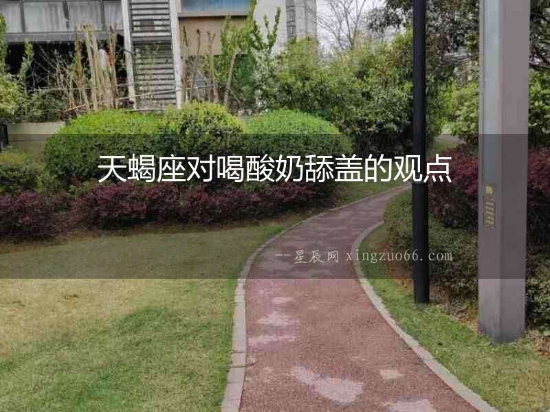天蝎座對喝酸奶舔蓋的觀點
