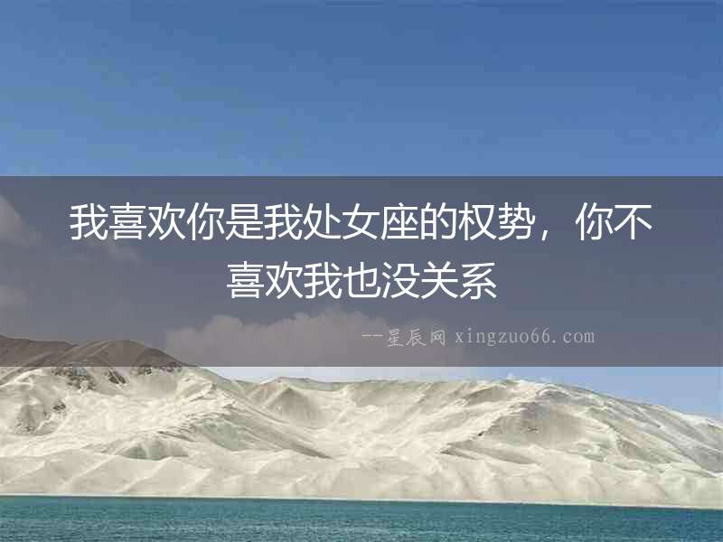 我喜歡你是我處女座的權(quán)勢，你不喜歡我也沒關(guān)系