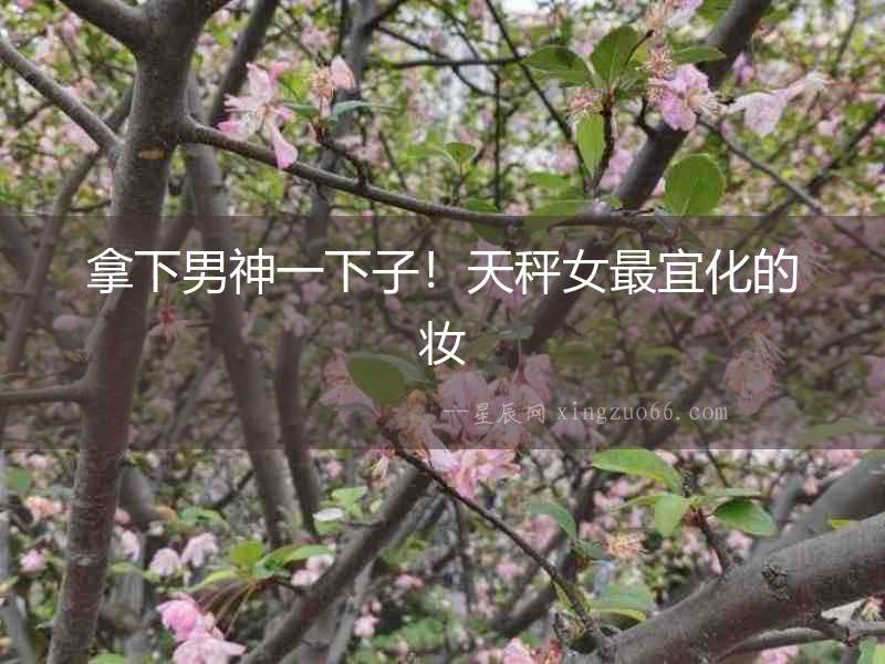 拿下男神一下子！天秤女最宜化的妝