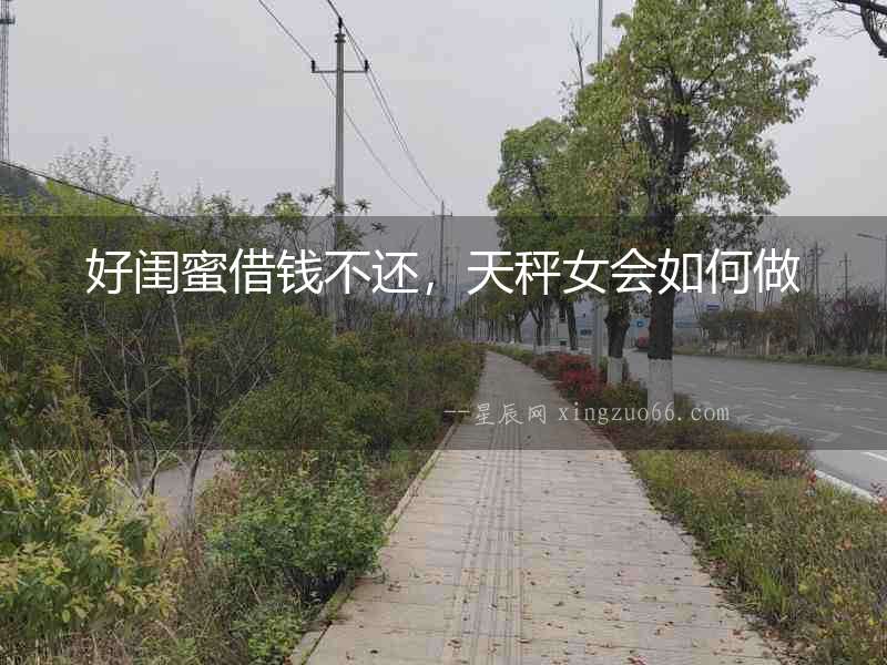 好閨蜜借錢不還，天秤女會(huì)如何做