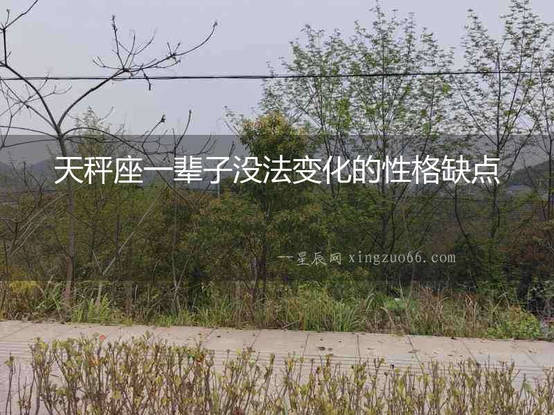 天秤座一輩子沒法變化的性格缺點(diǎn)
