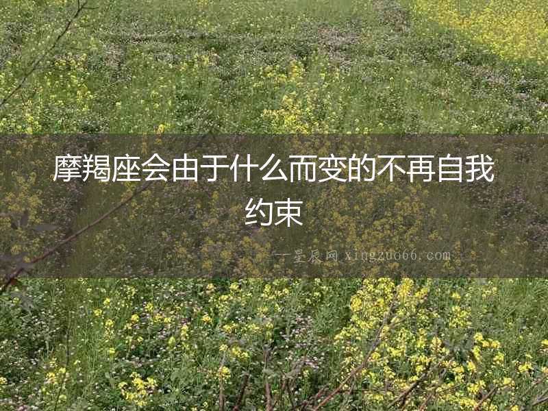 摩羯座會(huì)由于什么而變的不再自我約束