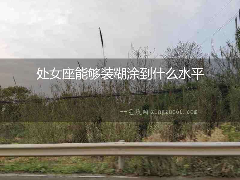 處女座能夠裝糊涂到什么水平