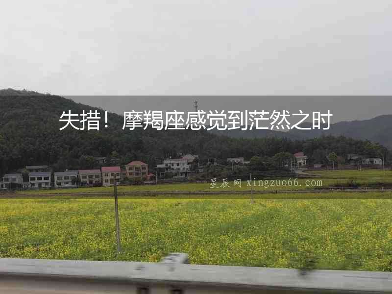 失措！摩羯座感覺到茫然之時