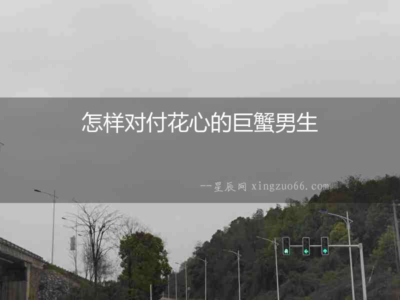 怎樣對付花心的巨蟹男生