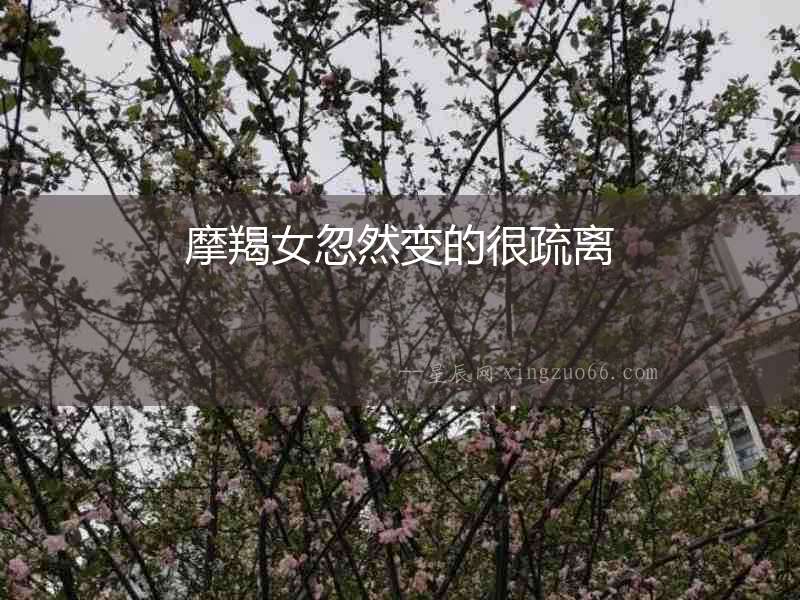 摩羯女忽然變的很疏離