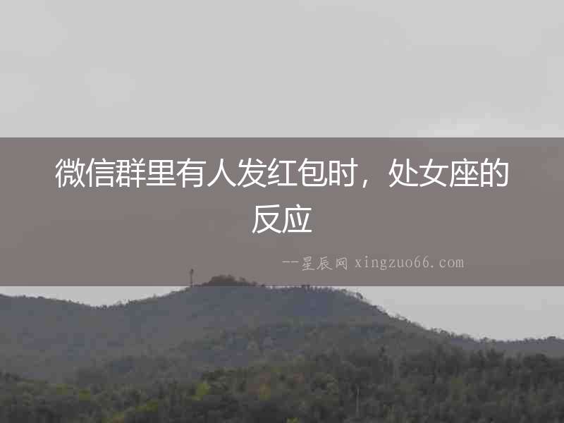 微信群里有人發(fā)紅包時，處女座的反應(yīng)