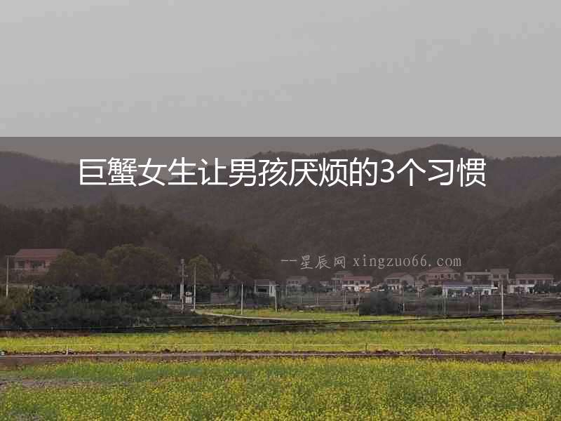 巨蟹女生讓男孩厭煩的3個(gè)習(xí)慣