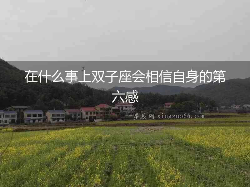 在什么事上雙子座會相信自身的第六感