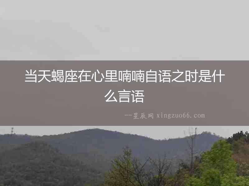當天蝎座在心里喃喃自語之時是什么言語
