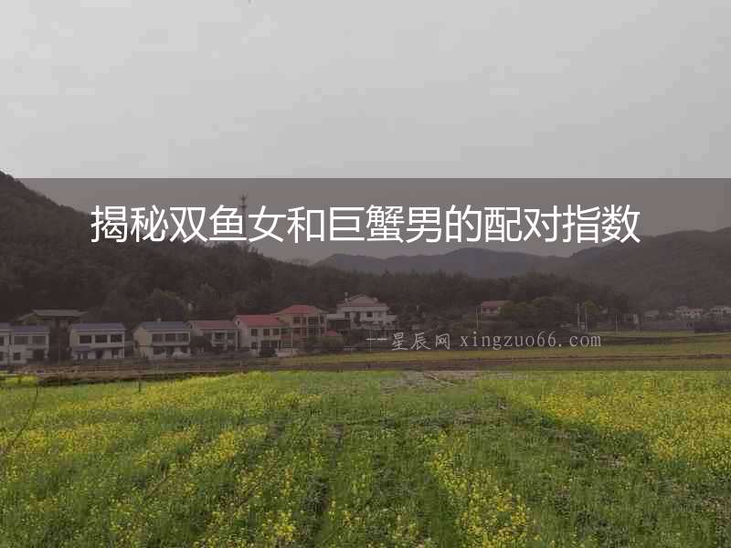 揭秘雙魚女和巨蟹男的配對指數