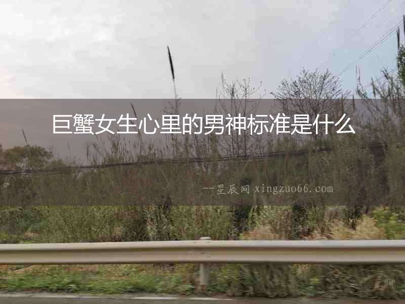 巨蟹女生心里的男神標準是什么