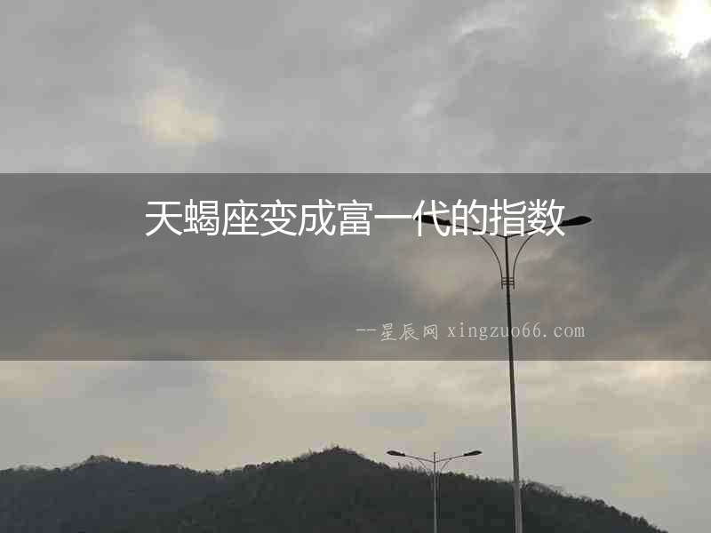 天蝎座變成富一代的指數