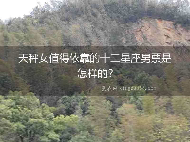 天秤女值得依靠的十二星座男票是怎樣的？