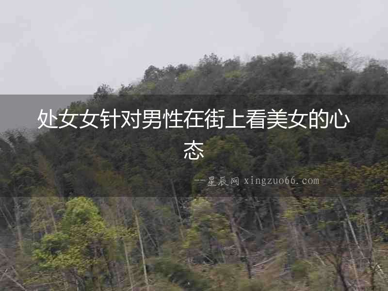 處女女針對男性在街上看美女的心態(tài)