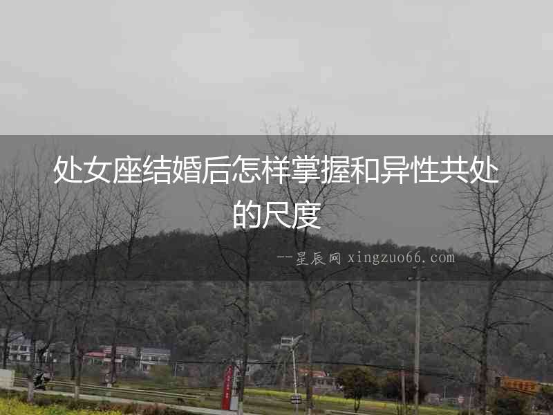 處女座結婚后怎樣掌握和異性共處的尺度