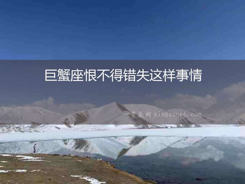 巨蟹座恨不得錯失這樣事情