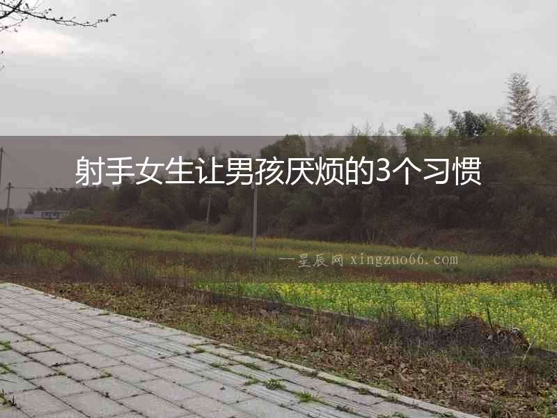 射手女生讓男孩厭煩的3個習慣