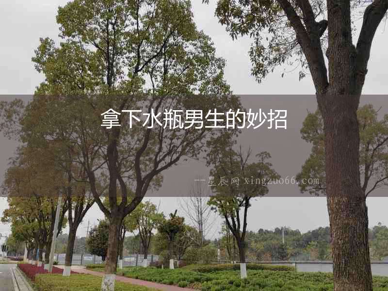 拿下水瓶男生的妙招