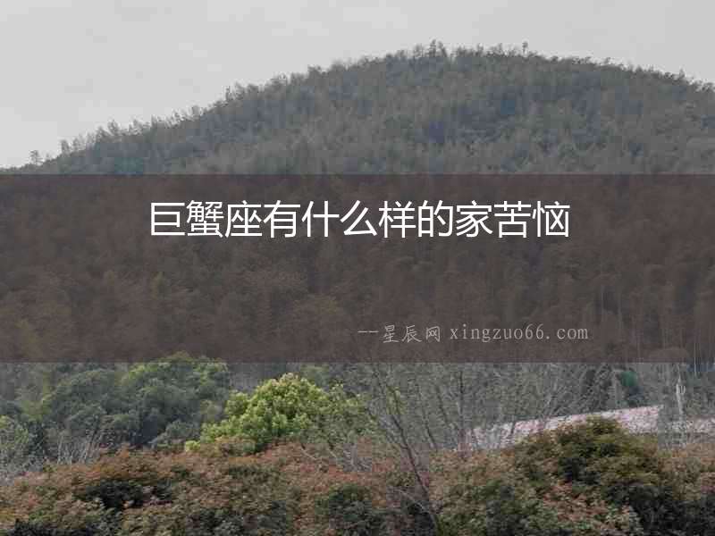 巨蟹座有什么樣的家苦惱
